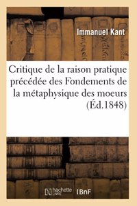 Critique de la Raison Pratique Précédée Des Fondements de la Métaphysique Des Moeurs