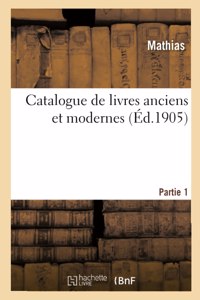 Catalogue de Livres Anciens Et Modernes. Partie 1