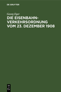 Die Eisenbahn-Verkehrsordnung Vom 23. Dezember 1908