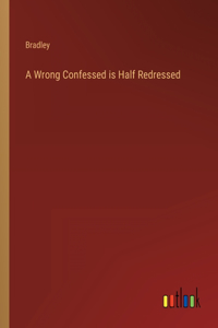 Wrong Confessed is Half Redressed