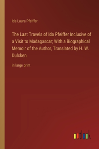 Last Travels of Ida Pfeiffer Inclusive of a Visit to Madagascar; With a Biographical Memoir of the Author, Translated by H. W. Dulcken: in large print