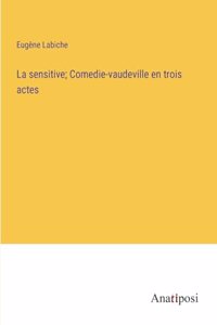 sensitive; Comedie-vaudeville en trois actes