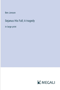 Sejanus His Fall; A tragedy