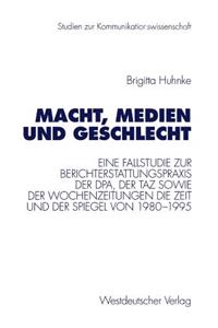 Macht, Medien Und Geschlecht: Eine Fallstudie Zur Berichterstattungspraxis Der Dpa, Der Taz Sowie Der Wochenzeitungen Die Zeit Und Der Spiegel Von 1980-1995