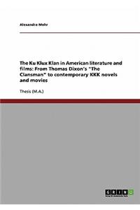 Ku Klux Klan in American literature and films: From Thomas Dixon's "The Clansman" to contemporary KKK novels and movies