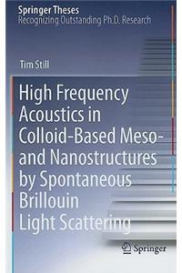 High Frequency Acoustics in Colloid-Based Meso- and Nanostructures by Spontaneous Brillouin Light Scattering