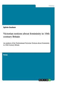 Victorian notions about femininity in 19th century Britain