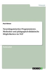 Neurolinguistisches Programmieren. Methoden und pädagogisch-didaktische Möglichkeiten im NLP