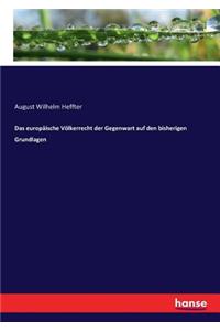 Das europäische Völkerrecht der Gegenwart auf den bisherigen Grundlagen