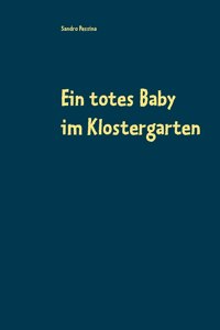 Ein totes Baby im Klostergarten
