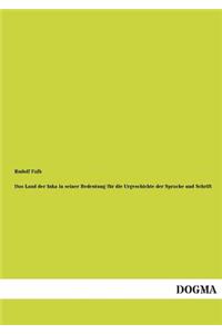 Das Land Der Inka in Seiner Bedeutung Fur Die Urgeschichte Der Sprache Und Schrift