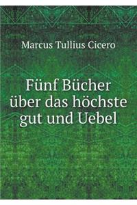 Fünf Bücher Über Das Höchste Gut Und Uebel