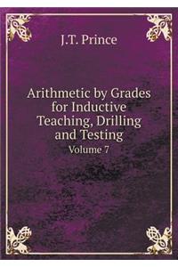 Arithmetic by Grades for Inductive Teaching, Drilling and Testing Volume 7