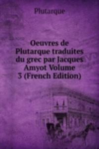 Oeuvres de Plutarque traduites du grec par Jacques Amyot Volume 3 (French Edition)