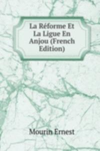 La Reforme Et La Ligue En Anjou (French Edition)