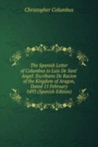 Spanish Letter of Columbus to Luis De Sant' Angel: Escribano De Racion of the Kingdom of Aragon, Dated 15 February 1493 (Spanish Edition)