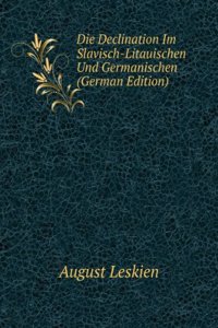 Die Deklination Im Slavisch-Litauischen Und Germanischen