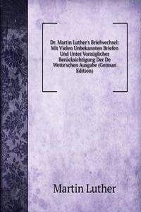 Dr. Martin Luther's Briefwechsel: Mit Vielen Unbekannten Briefen Und Unter Vorzuglicher Berucksichtigung Der De Wette'schen Ausgabe (German Edition)