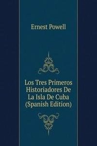 Los Tres Primeros Historiadores De La Isla De Cuba (Spanish Edition)