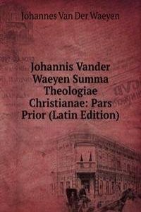 Johannis Vander Waeyen Summa Theologiae Christianae: Pars Prior (Latin Edition)