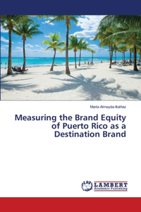 Measuring the Brand Equity of Puerto Rico as a Destination Brand