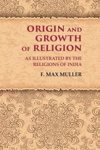 Origin and Growth of Religion As Illustrated by the Religions of India