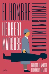 El hombre unidimensional: Ensayo sobre la ideologia de la sociedad industrial avanzada