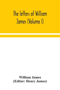 The letters of William James (Volume I)