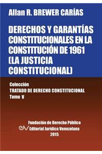 DERECHOS Y GARANTÍAS CONSTITUCIONALES EN LA CONSTITUCIÓN DE 1961 (LA JUSTICIA CONSTITUCIONAL), Colección Tratado de Derecho Constitucional, Tomo V