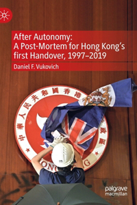 After Autonomy: A Post-Mortem for Hong Kong's First Handover, 1997-2019