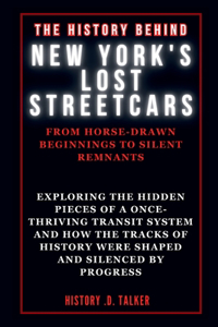 History Behind NEW YORK'S LOST STREETCARS: From Horse-Drawn Beginnings to Silent Remnants