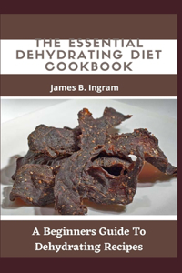 The Essential Dehydrating Diet Cookbook