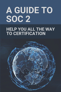 A Guide To SOC 2