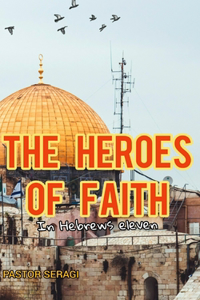 Heroes Of Faith In Hebrews Eleven