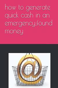 how to generate quick cash in an emergency;found money