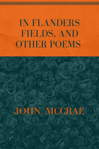 In Flanders Fields, and Other Poems
