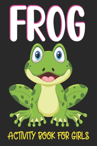 Frog Activity Book for Girls: FROG Activity Workbook Game With 60+ Activities For Learning, Coloring Pages, Mazes, Word Search, Sudoku Puzzles and More!
