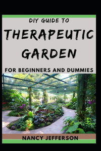 DIY Guide To Therapeutic Garden For Beginners and Dummies