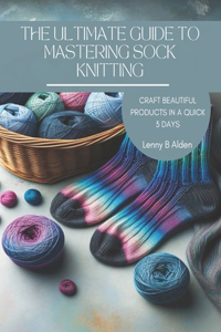 Ultimate Guide to Mastering Sock Knitting