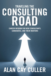 Traveling the Consulting Road: Career wisdom for new consultants, candidates, and their mentors