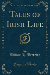 Tales of Irish Life (Classic Reprint)
