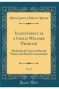 Illegitimacy as a Child-Welfare Problem, Vol. 3: Methods of Care in Selected Urban and Rural Communities (Classic Reprint)