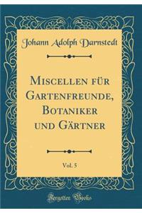 Miscellen FÃ¼r Gartenfreunde, Botaniker Und GÃ¤rtner, Vol. 5 (Classic Reprint)