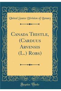 Canada Thistle, (Carduus Arvensis (L.) Robs) (Classic Reprint)