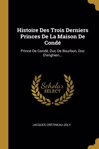 Histoire Des Trois Derniers Princes De La Maison De Condé