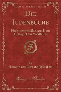 Die Judenbuche: Ein SittengemÃ¤lde Aus Dem Gebirgichten Westfalen (Classic Reprint)