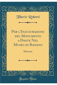 Per l'Inaugurazione del Monumento a Dante Nel Museo Di Bassano: Discorso (Classic Reprint)