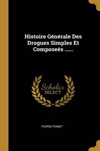 Histoire Générale Des Drogues Simples Et Composeés ......