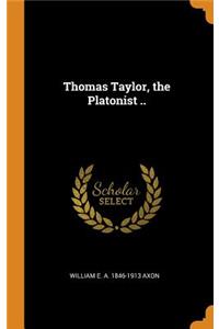 Thomas Taylor, the Platonist ..