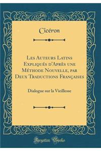 Les Auteurs Latins Expliquï¿½s d'Aprï¿½s Une Mï¿½thode Nouvelle, Par Deux Traductions Franï¿½aises: Dialogue Sur La Vieillesse (Classic Reprint)
